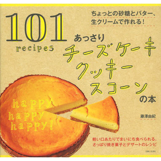 あっさりチーズケーキクッキースコーンの本　ちょっとの砂糖とバター、生クリームで作れる！　１０１　ｒｅｃｉｐｅｓ
