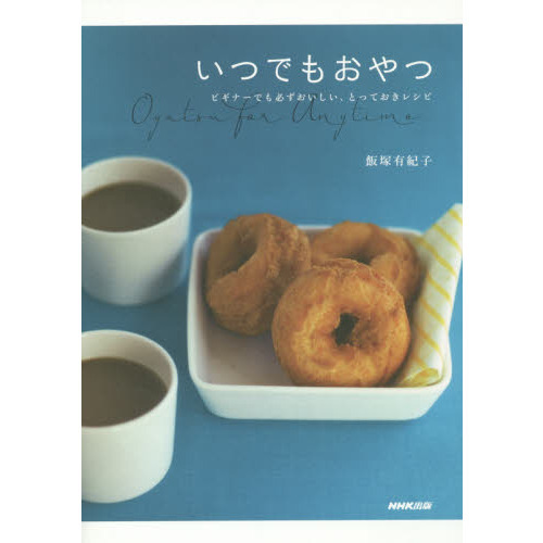 いつでもおやつ ビギナーでも必ずおいしい、とっておきレシピ
