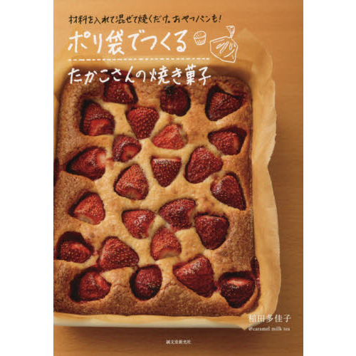 ポリ袋でつくる たかこさんの焼き菓子: 材料を入れて混ぜて焼くだけ。おやつパンも!