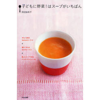 子どもに野菜！はスープがいちばん　きれいな色のなめらかスープ１７＋具だくさんのおかずスープ１７＋残ったスープで作るアイディアメニュー