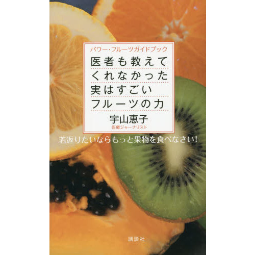 医者も教えてくれなかった実はすごいフルーツの力　パワー・フルーツガイドブック　若返りたいならもっと果物を食べなさい！