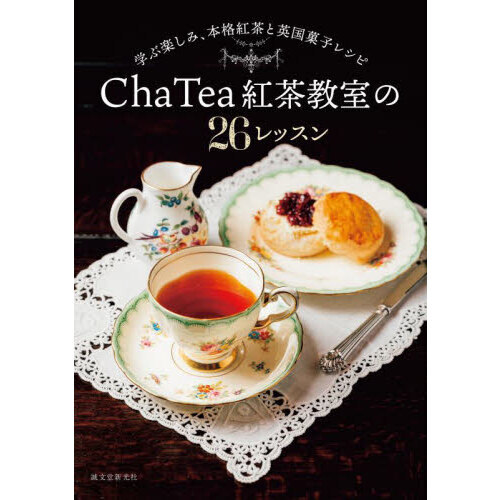 Ｃｈａ　Ｔｅａ紅茶教室の２６レッスン　学ぶ楽しみ、本格紅茶と英国菓子レシピ