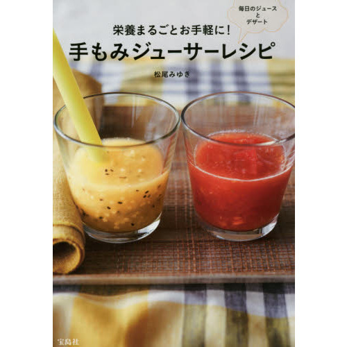 栄養まるごとお手軽に！手もみジューサーレシピ　毎日のジュースとデザート