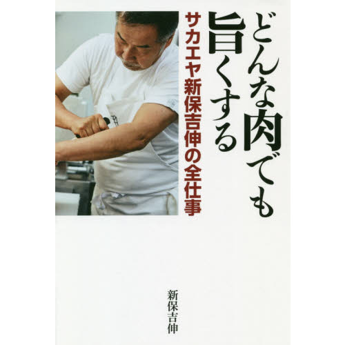 どんな肉でも旨くする サカエヤ新保吉伸の全仕事