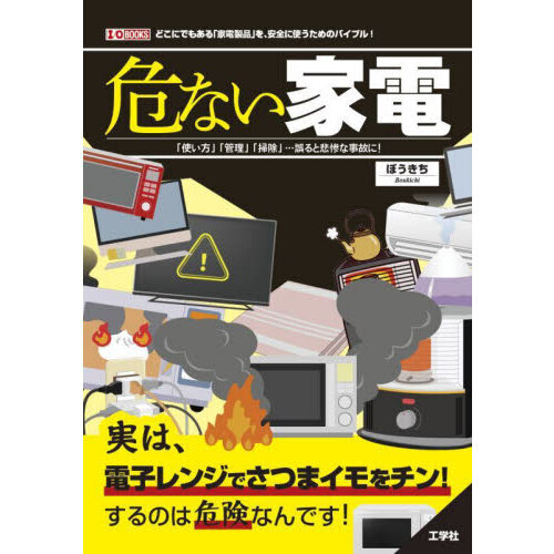 危ない家電　「使い方」「管理」「掃除」…誤ると悲惨な事故に！　どこにでもある「家電製品」を、安全に使うためのバイブル！