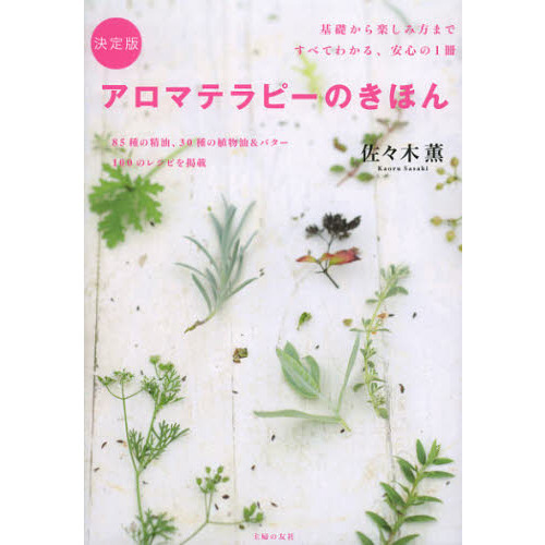 アロマテラピーのきほん　決定版　基礎から楽しみ方まですべてわかる、安心の１冊　８５種の精油、３０種の植物油＆バター１００のレシピを掲