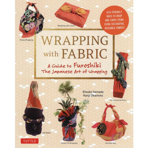 ＷＲＡＰＰＩＮＧ　ｗｉｔｈ　ＦＡＢＲＩＣ　Ａ　Ｇｕｉｄｅ　ｔｏ　Ｆｕｒｏｓｈｉｋｉ　Ｔｈｅ　Ｊａｐａｎｅｓｅ　Ａｒｔ　ｏｆ　Ｗｒａｐ