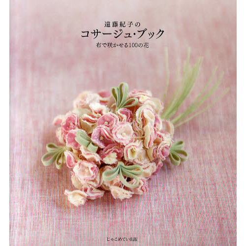 遠藤紀子のコサージュ・ブック　布で咲かせる１００の花