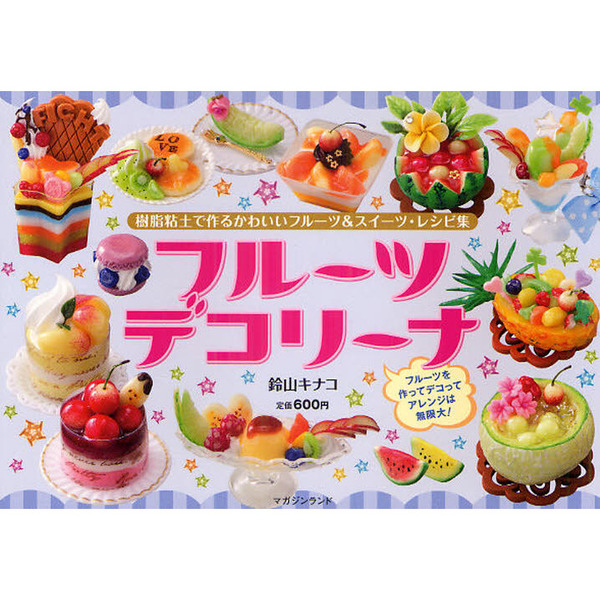 フルーツデコリーナ　樹脂粘土で作るかわいいフルーツ＆スイーツ・レシピ集　フルーツを作ってデコってアレンジは無限大！