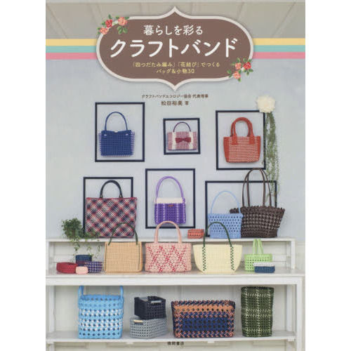 暮らしを彩るクラフトバンド　「四つだたみ編み」「花結び」でつくるバッグ＆小物３０