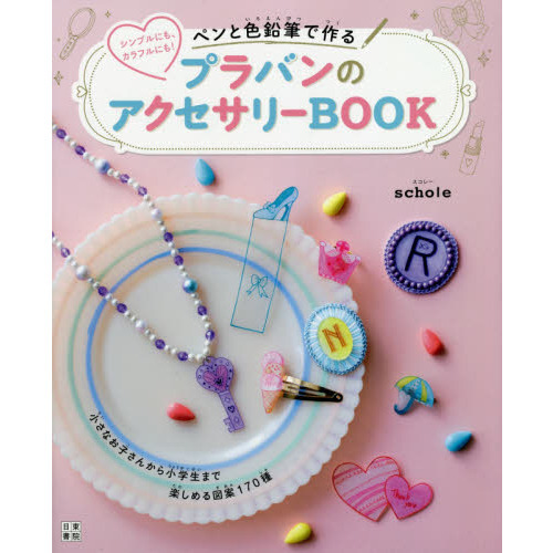 ペンと色鉛筆で作るプラバンのアクセサリーＢＯＯＫ　シンプルにも、カラフルにも！