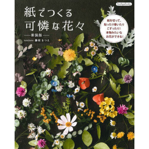 紙でつくる可憐な花々　紙を切って、貼ったり巻いたりこすったり！本物みたいなお花ができる！