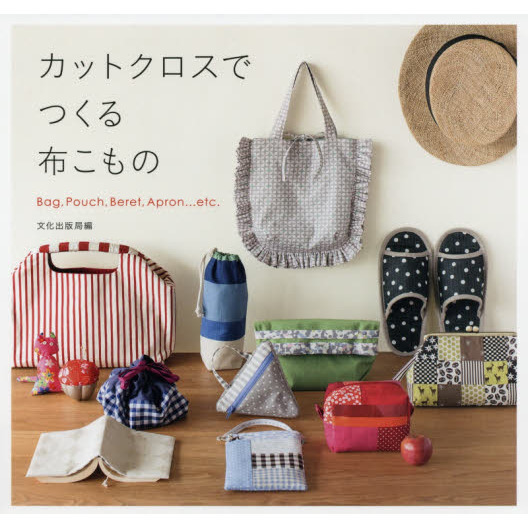 カットクロスでつくる布こもの　Ｂａｇ，Ｐｏｕｃｈ，Ｂｅｒｅｔ，Ａｐｒｏｎ…ｅｔｃ．