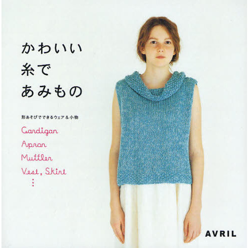 かわいい糸であみもの　形あそびでできるウェア＆小物　Ｃａｒｄｉｇａｎ　Ａｐｒｏｎ　Ｍｕｆｆｌｅｒ　Ｖｅｓｔ，Ｓｋｉｒｔ…