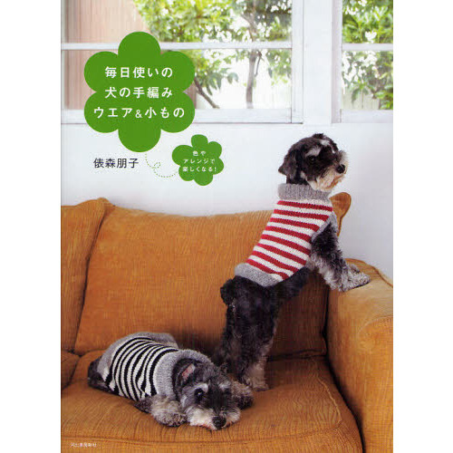 毎日使いの犬の手編みウエア＆小もの　色やアレンジで楽しくなる！