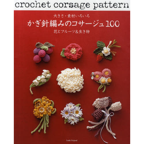 かぎ針編みのコサージュ１００　大きさ・素材いろいろ　花とフルーツ＆生き物