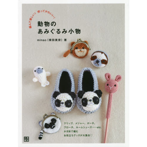 動物のあみぐるみ小物　編んで楽しい！使ってかわいい！　クリップ、メジャー、ポーチ、ブローチ、ルームシューズ……ｅｔｃ．かぎ針で編むお