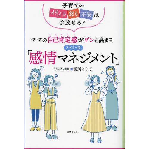 ママの自己肯定感がグンと高まるアドラー流「感情マネジメント」　子育てのイライラ怒り不安は手放せる！