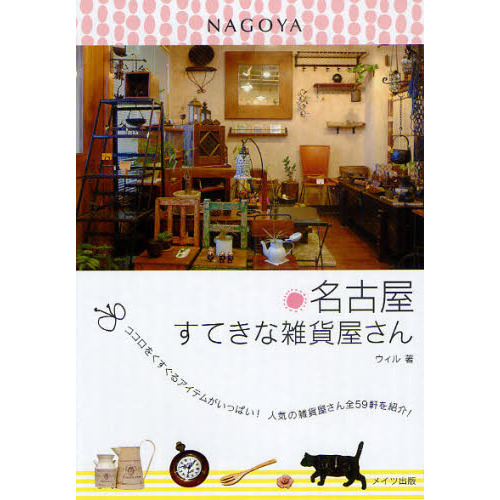 名古屋すてきな雑貨屋さん　ココロをくすぐるアイテムがいっぱい！人気の雑貨屋さん全５９軒を紹介！
