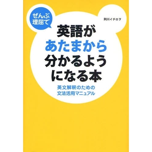 ぜんぶ理屈で英語があたまから分かるようになる本―英文解釈のための文法活用マニュアル