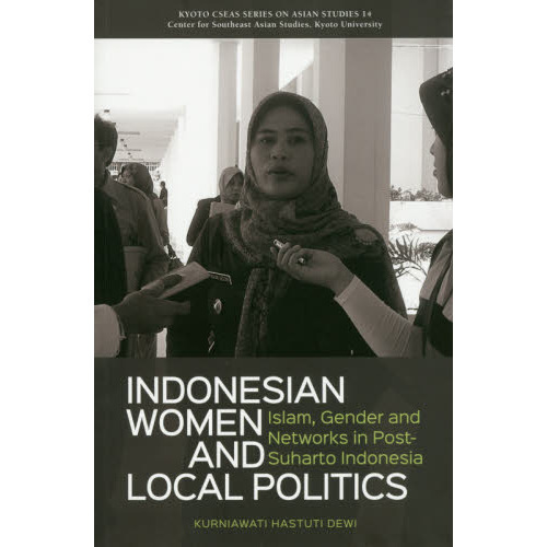 ＩＮＤＯＮＥＳＩＡＮ　ＷＯＭＥＮ　ＡＮＤ　ＬＯＣＡＬ　ＰＯＬＩＴＩＣＳ　Ｉｓｌａｍ，Ｇｅｎｄｅｒ　ａｎｄ　Ｎｅｔｗｏｒｋｓ　ｉｎ　Ｐ