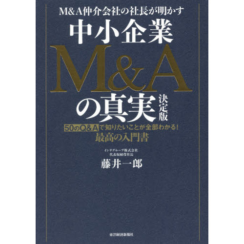 Ｍ＆Ａ仲介会社の社長が明かす中小企業Ｍ＆Ａの真実　５０のＱ＆Ａで知りたいことが全部わかる！最高の入門書