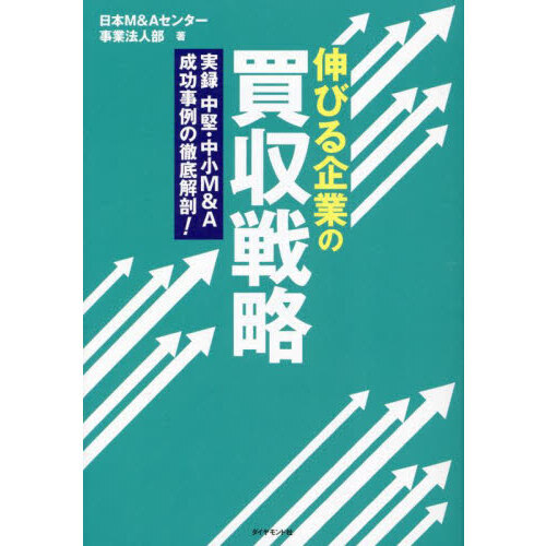 伸びる企業の買収戦略　実録中堅・中小Ｍ＆Ａ成功事例の徹底解剖！