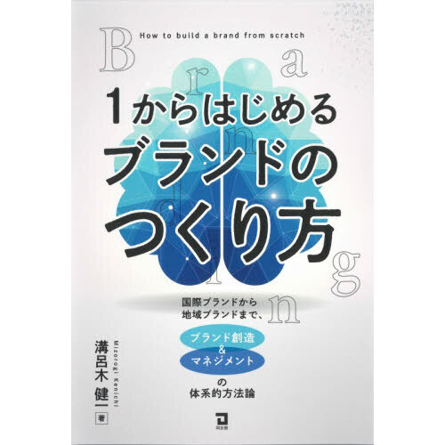 １からはじめるブランドのつくり方　国際ブランドから地域ブランドまで、ブランド創造＆マネジメントの体系的方法論