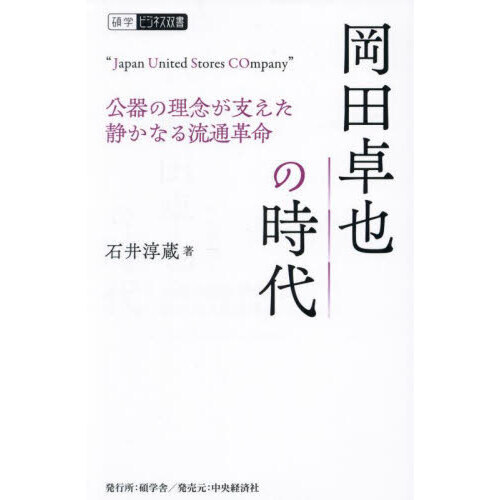 岡田卓也の時代　公器の理念が支えた静かなる流通革命　Ｊａｐａｎ　Ｕｎｉｔｅｄ　Ｓｔｏｒｅｓ　ＣＯｍｐａｎｙ