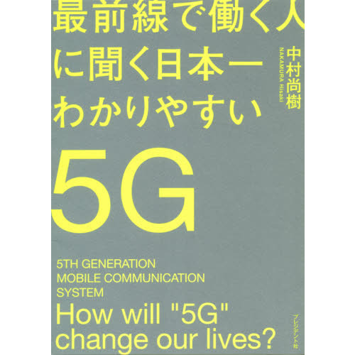 最前線で働く人に聞く日本一わかりやすい５Ｇ　Ｈｏｗ　ｗｉｌｌ　“５Ｇ”　ｃｈａｎｇｅ　ｏｕｒ　ｌｉｖｅｓ？