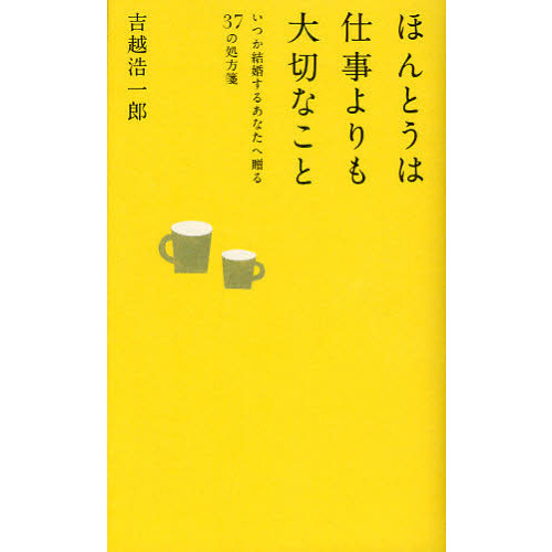 ほんとうは仕事よりも大切なこと　いつか結婚するあなたへ贈る３７の処方箋