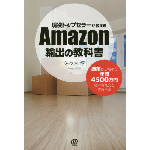 現役トップセラーが教えるＡｍａｚｏｎ輸出の教科書　副業から始めて年商４５００万円稼ぐ考え方と実践手法