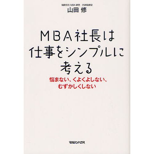 ＭＢＡ社長は仕事をシンプルに考える　悩まない、くよくよしない、むずかしくしない