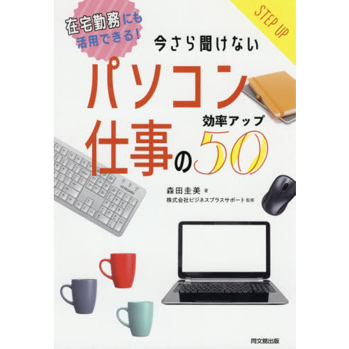 今さら聞けないパソコン仕事の効率アップ５０　在宅勤務にも活用できる！