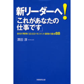 新リーダーへ！「これがあなたの仕事です」　会社の期待に応えるマネジメント業務の基本８８