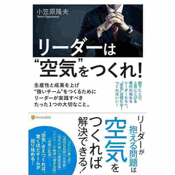リーダーは“空気”をつくれ！　生産性と成果を上げ“強いチーム”をつくるためにリーダーが実践すべきたった１つの大切なこと。