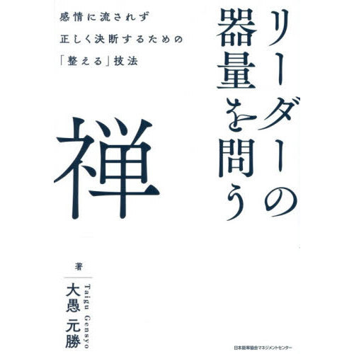 リーダーの器量を問う禅　感情に流されず正しく決断するための「整える」技法