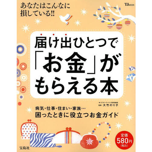 届け出ひとつで「お金」がもらえる本　あなたはこんなに損している！！　病気・仕事・住まい・家族…困ったときに役立つお金ガイド