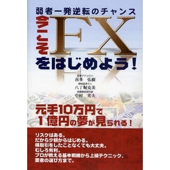 今こそＦＸをはじめよう！　弱者一発逆転のチャンス　元手１０万円で１億円の夢が見られる！