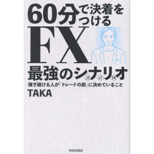 ６０分で決着をつけるＦＸ最強のシナリオ　稼ぎ続ける人が「トレードの前」に決めていること　ＴＡＫＡ’ｓ　Ｏｒｉｇｉｎａｌ　ＦＸ　Ｓｅｃ