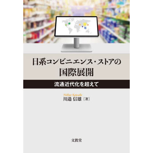 日系コンビニエンス・ストアの国際展開　流通近代化を超えて