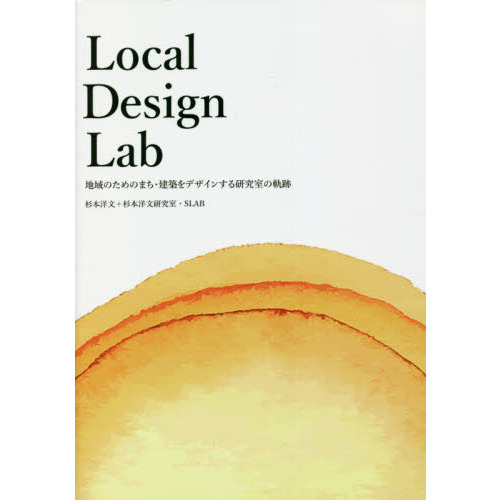 Ｌｏｃａｌ　Ｄｅｓｉｇｎ　Ｌａｂ　地域のためのまち・建築をデザインする研究室の軌跡