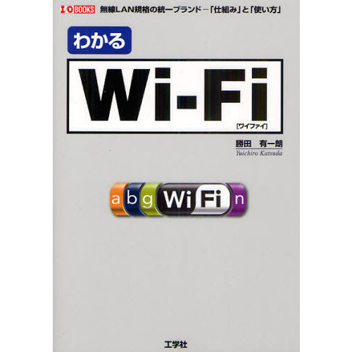 わかるＷｉ‐Ｆｉ　無線ＬＡＮ規格の統一ブランド－「仕組み」と「使い方」