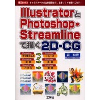 ＩｌｌｕｓｔｒａｔｏｒとＰｈｏｔｏｓｈｏｐ・Ｓｔｒｅａｍｌｉｎｅで描く２Ｄ－ＣＧ　キャラクターから立体画像まで、定番ソフトを使いこな
