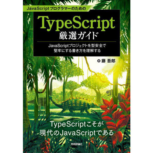 ＪａｖａＳｃｒｉｐｔプログラマーのためのＴｙｐｅＳｃｒｉｐｔ厳選ガイド　ＪａｖａＳｃｒｉｐｔプロジェクトを型安全で堅牢にする書き方を