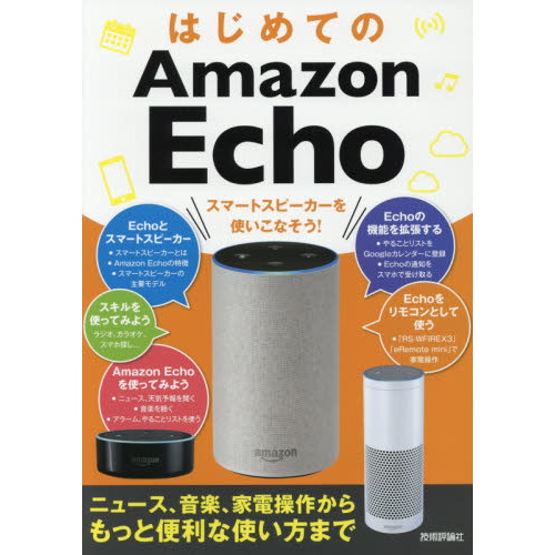はじめてのAmazon Echo ニュース、音楽、家電操作からもっと便利な使い方まで スマートスピーカーを使いこなそう!