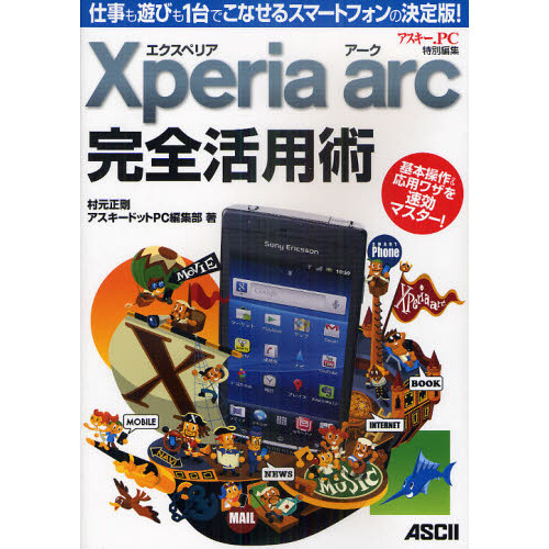 Ｘｐｅｒｉａ　ａｒｃ完全活用術　仕事も遊びも１台でこなせるスマートフォンの決定版！