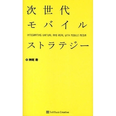 次世代モバイルストラテジー　ＩＮＴＥＧＲＡＴＩＮＧ　ＶＩＲＴＵＡＬ　ＡＮＤ　ＲＥＡＬ　ＷＩＴＨ　ＭＯＢＩＬＥ　ＭＥＤＩＡ
