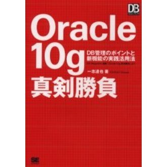 Ｏｒａｃｌｅ　１０ｇ真剣勝負　ＤＢ管理のポイントと新機能の実践活用法　ＤＢ　Ｍａｇａｚｉｎｅ連載「Ｏｒａｃｌｅ　１０ｇ真剣勝負」より