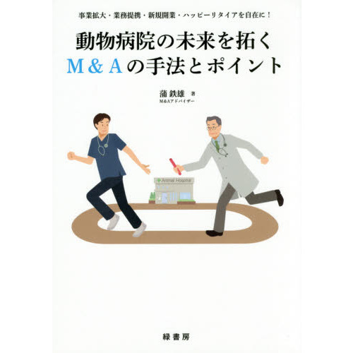 動物病院の未来を拓くＭ＆Ａの手法とポイント　事業拡大・業務提携・新規開業・ハッピーリタイアを自在に！